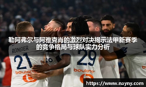 勒阿弗尔与阿雅克肖的激烈对决揭示法甲新赛季的竞争格局与球队实力分析