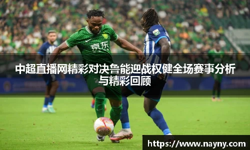 中超直播网精彩对决鲁能迎战权健全场赛事分析与精彩回顾